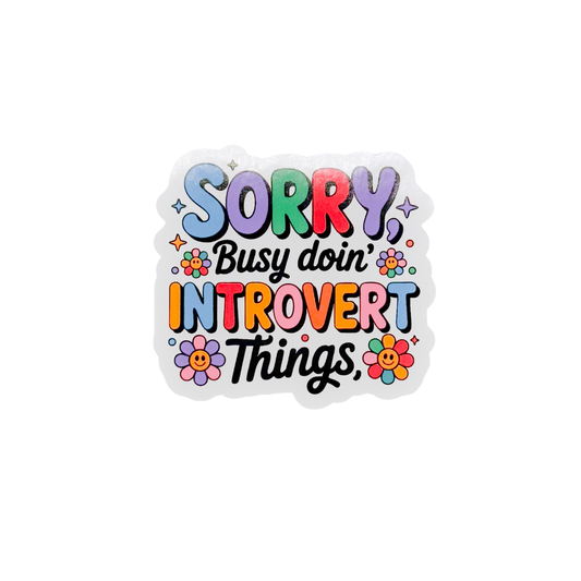Sorry busy doing introvert things